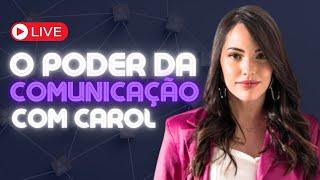 O PODER DA COMUNICAÇÃO COM CAROL