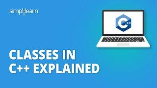 Classes In C++ Explained | C++ Classes Tutorial | C++ Programming Tutorial | C++ Basics |Simplilearn