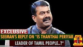 Exclusive : Seeman's Reply On "Is Thanthai Periyar, Leader Of Tamil People..?" | Thanthi TV