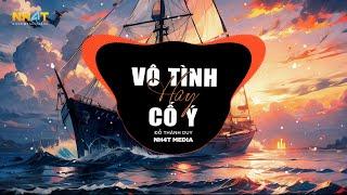 Vô Tình Hay Cố Ý (NH4T Remix) - Đỗ Thành Duy | Vô Tình Hay Cố Ý Điều Đó Có Nghĩa Lý Gì Remix TikTok