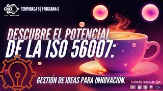 T5P6: Café de Innovación: Descubre el Potencial de la ISO 56007: Gestión de Ideas para Innovación.