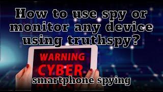 How to use  spy or monitor any device using truthspy?