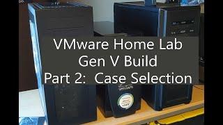 VMware Home Lab Gen V Build Part 2 Case Selection