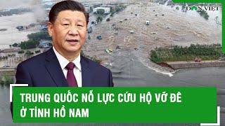 Trung Quốc nỗ lực cứu hộ vỡ đê ở tỉnh Hồ Nam l Báo Dân Việt