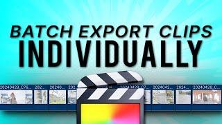 Batch Exporting Individual Clips in Final Cut Pro