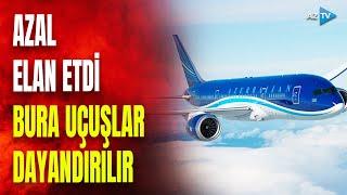 TƏCİLİ! AZAL-dan rəsmi açıqlama: bu ərazilərə uçuşlar dayandırılır