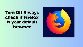 Turn Off Always check if Firefox is your default browser