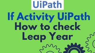 UiPath Tutorial 03 - If Activity in UiPath | Find Leap Year using If Else Statement in UiPath