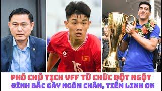 Đình Bắc gãy ngón chân, Tiến Linh ok - Phó Chủ tịch VFF Trần Anh Tú từ chức