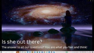 Universum - Is she out there? The answer to all our questions?
