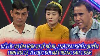 UẤT ỨC VỢ ÔM HƠN 10 TỶ BỎ ĐI, ANH TRAI KHIẾN QUYỀN LINH RƠI LỆ VÌ CUỘC ĐỜI MẤT TRẮNG SAU 1 ĐÊM