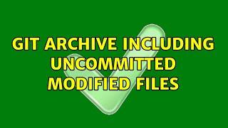 git archive including uncommitted modified files