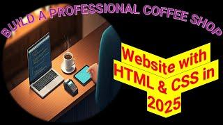 Build a PROFESSIONAL Coffee Shop Website with HTML & CSS in 2025