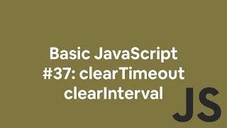 Basic JavaScript #37: clearTimeout and clearInterval