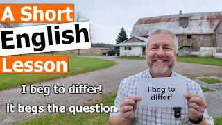 Learn the English Phrases "I beg to differ" and "It begs the question"