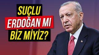 Suçlu Erdoğan mı, Biz miyiz?