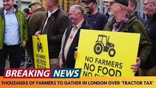 BREAKING NEWS: THOUSANDS OF FARMERS PLAN TO GATHER IN LONDON OVER "TRACTOR TAX"