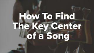 How To Find The Key Center of a Song