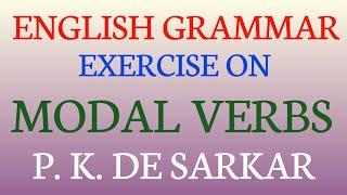 EXERCISE ON MODALS/MODALS IN ENGLISH GRAMMAR/P. K. DE SARKAR EXERCISE ON MODAL VERBS/AUXILIARY VERBS