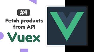#4 - Fetch products from API | Vuex State, Actions, & Mutations | Vuex state management tutorial