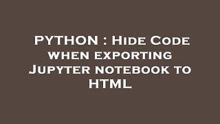 PYTHON : Hide Code when exporting Jupyter notebook to HTML