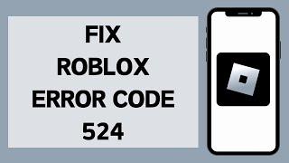 How To Fix Roblox Error Code 524 | Fix Join Error Code 524 Roblox (Full Tutorial)