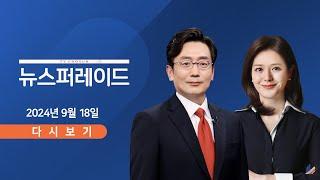 [TVCHOSUN #LIVE] 9월 18일 (수) 뉴스 퍼레이드 - 새벽부터 귀경길 정체 / 추석 무더위, 내일도 계속 / 최전방 찾은 尹 "적극 지원"