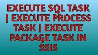 Execute SQL Task | Execute Process Task | Execute Package Task in SSIS | SSIS