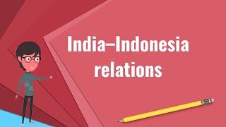 What is India–Indonesia relations?, Explain India–Indonesia relations