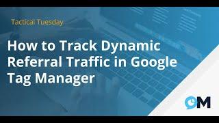 How to Track Dynamic Referral Traffic in Google Tag Manager | Tactical Tuesdays