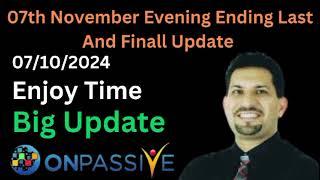 Onpassive 07th November Evening Ending Last Most Important Final Update (Onpassive Today latest info