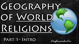 Geography of World Religions-  Part 1: Intro