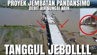 PROYEK JEMBATAN PANDANSIMO TERHAMBAT TANGGUL JEBOL DEBIT AIR SUNGAI MENINGKAT⁉️