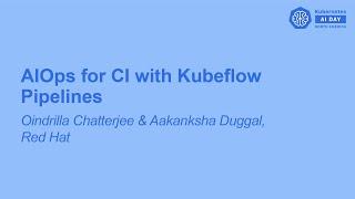 AIOps for CI with Kubeflow Pipelines - Oindrilla Chatterjee & Aakanksha Duggal, Red Hat