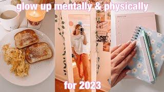 HOW TO GLOW UP MENTALLY & PHYSICALLY FOR 2023 | HEALTHY & LIFE CHANGING HABITS FOR 2023