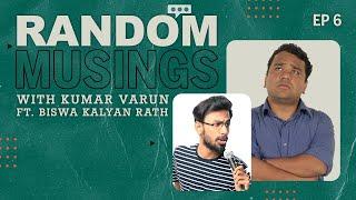 Random Musings Ep.6 feat. Biswa Kalyan Rath