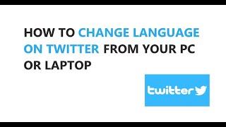HOW TO CHANGE LANGUAGE ON TWITTER FROM YOUR PC OR LAPTOP