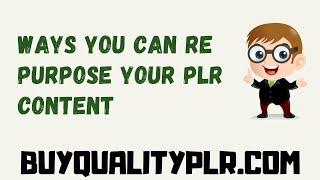 Ways You Can Re purpose Your PLR | Proven Methods