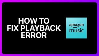 How To Fix Playback Error On Amazon Music Tutorial