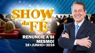 Show da Fé | Renuncie a si mesmo! (28/06/24)