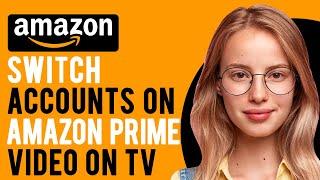 How to Switch Accounts on Amazon Prime Video on TV (Create and Manage Prime Video Profiles)