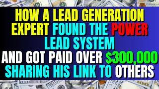 How a Lead Generation Expert Found Power Lead System and Got Paid $300K Sharing His Link To Others