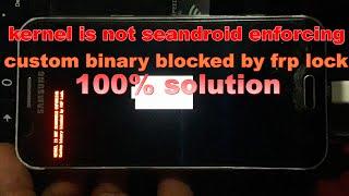 Samsung j200F, j200h, j200g kernel is not seandroid enforcing custom binary blocked by frp lock 2019