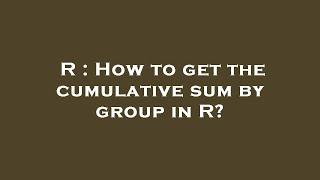 R : How to get the cumulative sum by group in R?