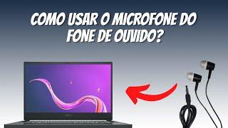 Como usar o microfone do fone de ouvido no PC ou Notebook?