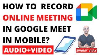 How to record google meet In Mobile? Swamy Vijay