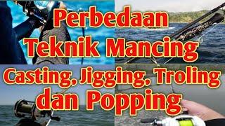 Perbedaan Teknik Mancing Casting, Jigging, Trolling dan Popping