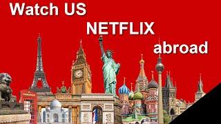 How to get US American NETFLIX abroad? Watch Netflix in different countries.