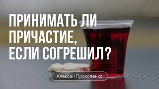 Принимать ли причастие, если согрешил? | Алексей Прокопенко