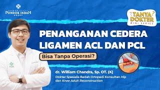 Penanganan Cedera Ligamen ACL dan PCL Bisa Tanpa Operasi? - dr. William Chandra, Sp. OT. (K)